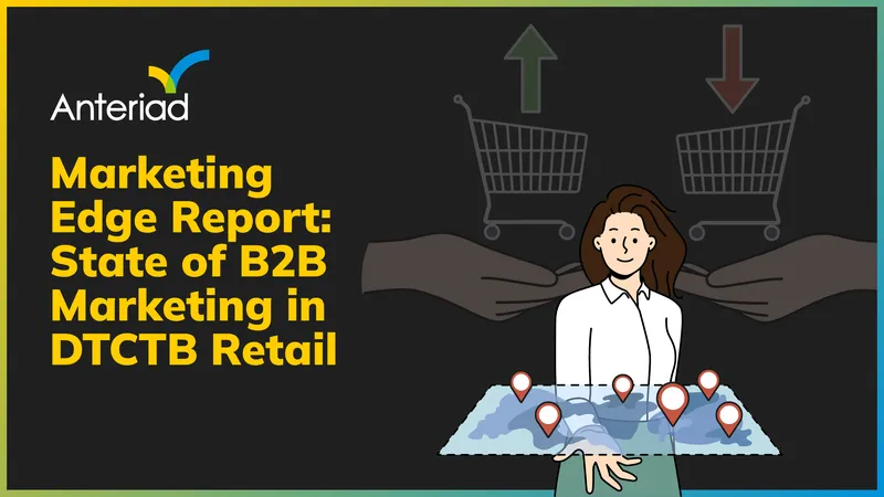 State of B2B Marketing in DTCTB Retail