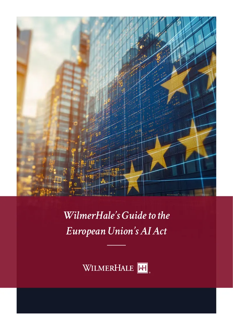 WilmerHale’s Guide to the European Union’s AI Act