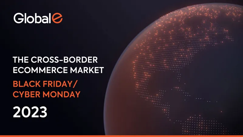 Cross-Border Ecommerce Market Analysis for BFCM 2023