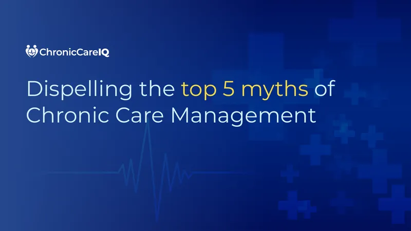 Chronic Care Management Myths and Realities
