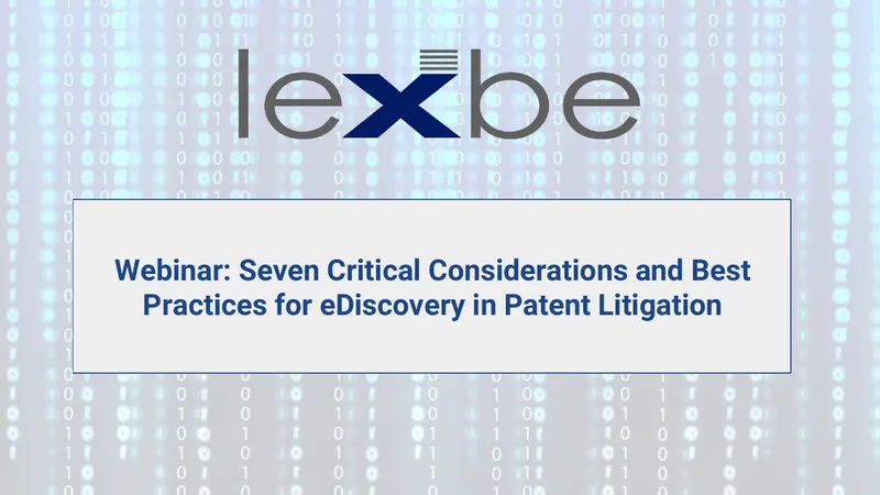 Critical Considerations for eDiscovery in Patent Litigation