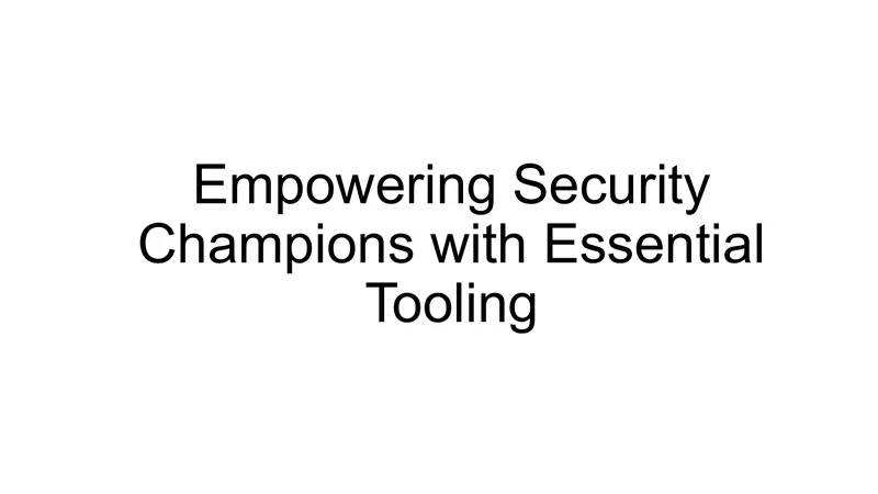 Empowering Security Champions with Essential Tooling